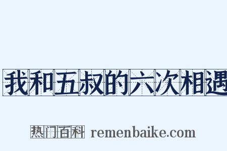 我和五叔的六次相遇是什么意思的图片